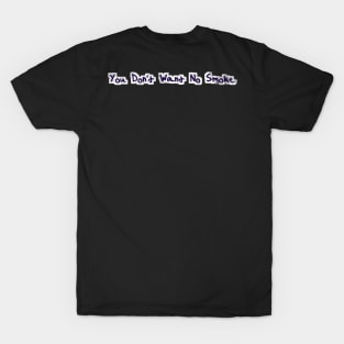 You don't want no smoke T-Shirt